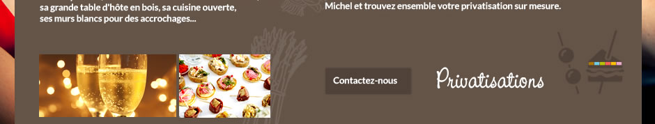 et surtout les services de votre chef privé Pierre Michel, 20 ans d'expérience chez les plus grands traiteurs parisiens, qui créera pour vous des prestations sur mesure et participera à votre événement en toute discrétion ou en véritable animateur selon vos envies et besoins...Cours de cuisine collectif, dgustation de vins, cocktail sucr / sal, plateaux de tapas, buffet de ptisseries gourmandes...Contactez Pierre Michel et trouvez ensemble votre privatisation sur mesure.
